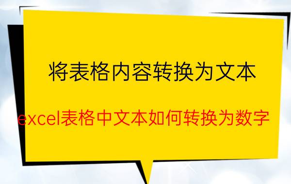 将表格内容转换为文本 excel表格中文本如何转换为数字？